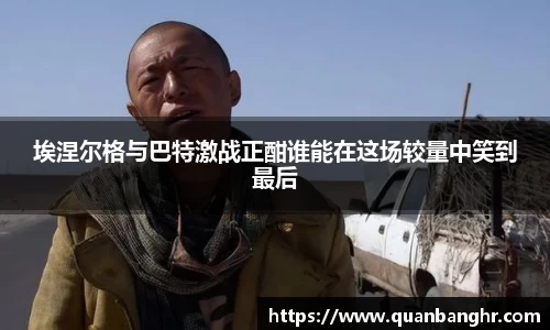 埃涅尔格与巴特激战正酣谁能在这场较量中笑到最后