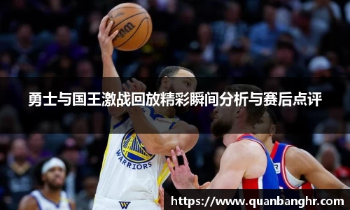 勇士与国王激战回放精彩瞬间分析与赛后点评
