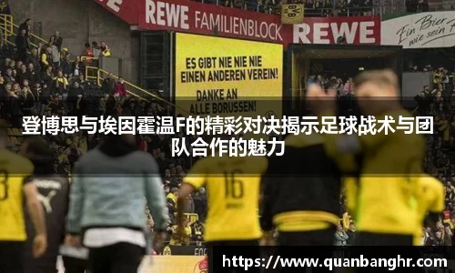 登博思与埃因霍温F的精彩对决揭示足球战术与团队合作的魅力