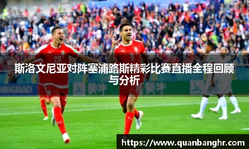 斯洛文尼亚对阵塞浦路斯精彩比赛直播全程回顾与分析