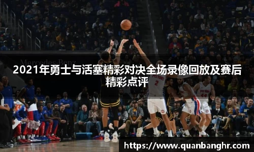 2021年勇士与活塞精彩对决全场录像回放及赛后精彩点评