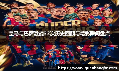 皇马与巴萨激战33次历史回顾与精彩瞬间盘点