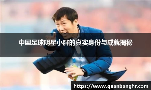 中国足球明星小胖的真实身份与成就揭秘